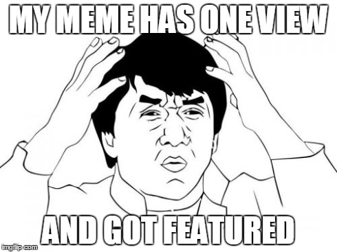 Jackie Chan WTF Meme | MY MEME HAS ONE VIEW AND GOT FEATURED | image tagged in memes,jackie chan wtf | made w/ Imgflip meme maker