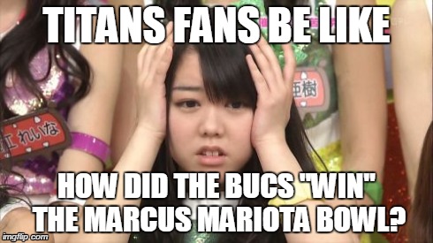 Minegishi Minami Meme | TITANS FANS BE LIKE HOW DID THE BUCS "WIN" THE MARCUS MARIOTA BOWL? | image tagged in memes,minegishi minami | made w/ Imgflip meme maker