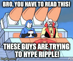 BRO, YOU HAVE TO READ THIS! THESE GUYS ARE TRYING TO HYPE RIPPLE! | made w/ Imgflip meme maker
