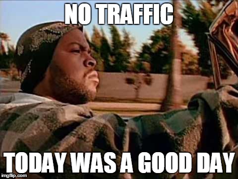 when someone gets a car for christmas and gets to drive it with... | NO TRAFFIC TODAY WAS A GOOD DAY | image tagged in memes,today was a good day | made w/ Imgflip meme maker