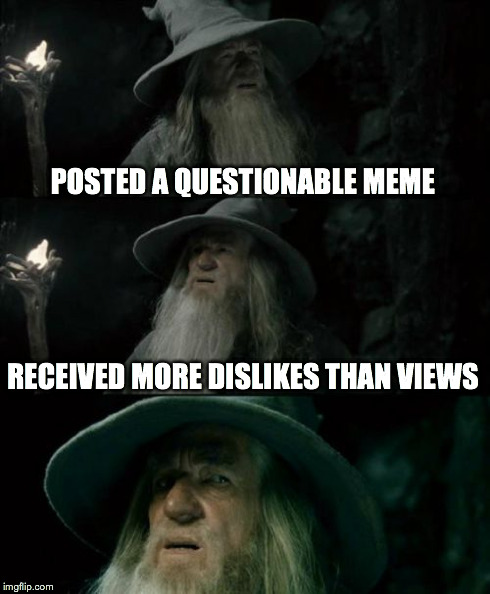 More Dislikes | POSTED A QUESTIONABLE MEME RECEIVED MORE DISLIKES THAN VIEWS | image tagged in memes,confused gandalf,dislike,troll | made w/ Imgflip meme maker