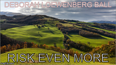 DEBORAH LOEWENBERG BALL RISK EVEN MORE | made w/ Imgflip meme maker