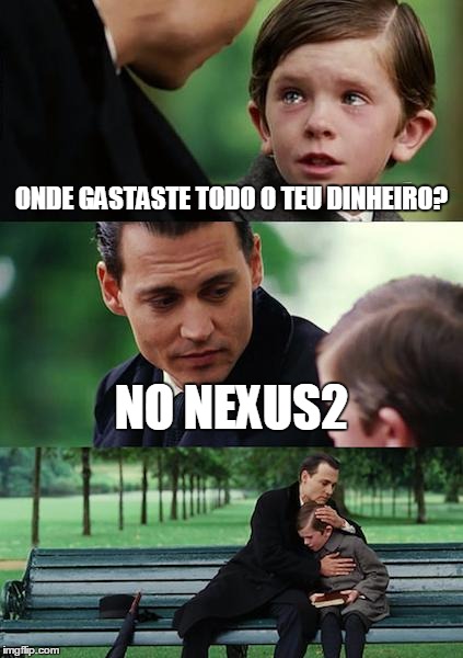 Finding Neverland Meme | ONDE GASTASTE TODO O TEU DINHEIRO? NO NEXUS2 | image tagged in memes,finding neverland | made w/ Imgflip meme maker