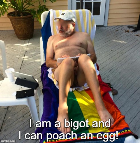 I am a bigot and I can poach an egg! | image tagged in bigot | made w/ Imgflip meme maker
