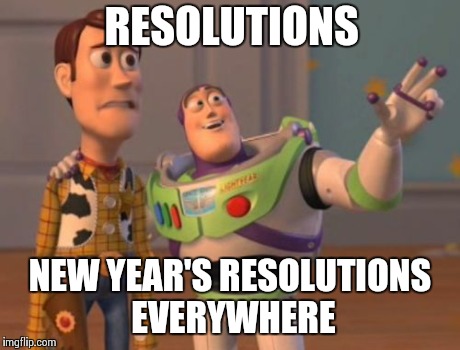 X, X Everywhere | RESOLUTIONS NEW YEAR'S RESOLUTIONS EVERYWHERE | image tagged in memes,x x everywhere | made w/ Imgflip meme maker