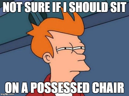 Futurama Fry Meme | NOT SURE IF I SHOULD SIT ON A POSSESSED CHAIR | image tagged in memes,futurama fry | made w/ Imgflip meme maker