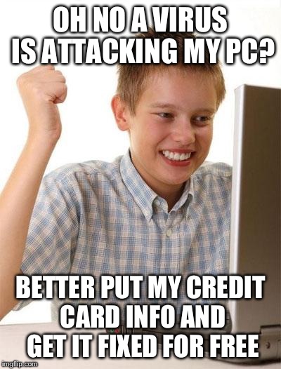 First Day On The Internet Kid Meme | OH NO A VIRUS IS ATTACKING MY PC? BETTER PUT MY CREDIT CARD INFO AND GET IT FIXED FOR FREE | image tagged in memes,first day on the internet kid | made w/ Imgflip meme maker