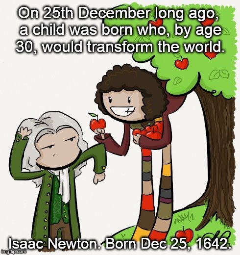 On 25th December long ago, a child was born who, by age 30, would transform the world. Isaac Newton. Born Dec 25, 1642. | image tagged in newton | made w/ Imgflip meme maker