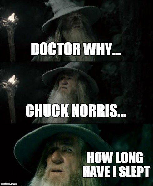 Seems like a different site now | DOCTOR WHY... CHUCK NORRIS... HOW LONG HAVE I SLEPT | image tagged in memes,confused gandalf | made w/ Imgflip meme maker