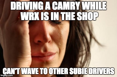 First World Problems Meme | DRIVING A CAMRY WHILE WRX IS IN THE SHOP CAN'T WAVE TO OTHER SUBIE DRIVERS | image tagged in memes,first world problems,subaru | made w/ Imgflip meme maker