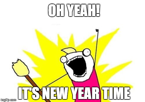 X All The Y | OH YEAH! IT'S NEW YEAR TIME | image tagged in memes,x all the y | made w/ Imgflip meme maker