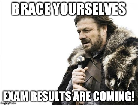 Brace Yourselves X is Coming | BRACE YOURSELVES EXAM RESULTS ARE COMING! | image tagged in memes,brace yourselves x is coming | made w/ Imgflip meme maker