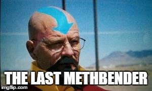 THE LAST METHBENDER | image tagged in the last methbender | made w/ Imgflip meme maker