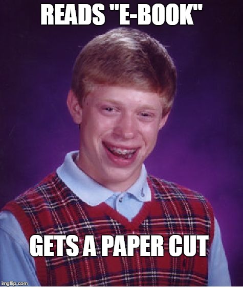 Bad Luck Brian | READS "E-BOOK" GETS A PAPER CUT | image tagged in memes,bad luck brian | made w/ Imgflip meme maker