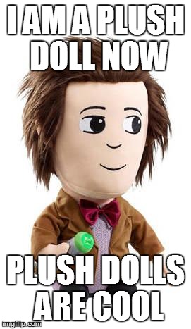 I AM A PLUSH DOLL NOW PLUSH DOLLS ARE COOL | image tagged in everything is cool | made w/ Imgflip meme maker