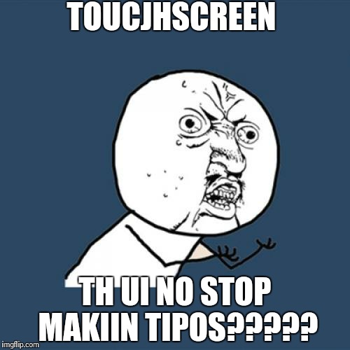 Y U No | TOUCJHSCREEN TH UI NO STOP MAKIIN TIPOS????? | image tagged in memes,y u no | made w/ Imgflip meme maker