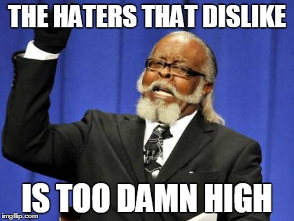 Too Damn High | THE HATERS THAT DISLIKE IS TOO DAMN HIGH | image tagged in memes,too damn high | made w/ Imgflip meme maker