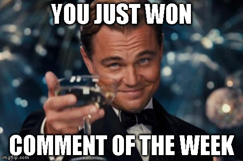 Leonardo Dicaprio Cheers Meme | YOU JUST WON COMMENT OF THE WEEK | image tagged in memes,leonardo dicaprio cheers | made w/ Imgflip meme maker