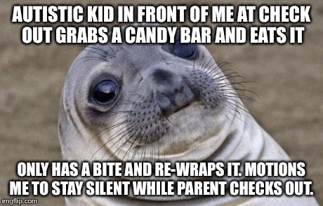 Awkward Moment Sealion Meme | AUTISTIC KID IN FRONT OF ME AT CHECK OUT GRABS A CANDY BAR AND EATS IT ONLY HAS A BITE AND RE-WRAPS IT. MOTIONS ME TO STAY SILENT WHILE PARE | image tagged in memes,awkward moment sealion,AdviceAnimals | made w/ Imgflip meme maker