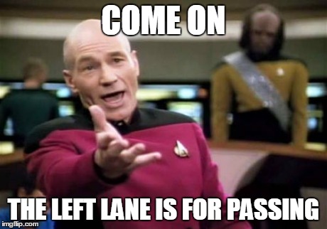 Picard Wtf | COME ON THE LEFT LANE IS FOR PASSING | image tagged in memes,picard wtf | made w/ Imgflip meme maker