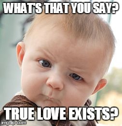 Skeptical Baby | WHAT'S THAT YOU SAY? TRUE LOVE EXISTS? | image tagged in memes,skeptical baby | made w/ Imgflip meme maker