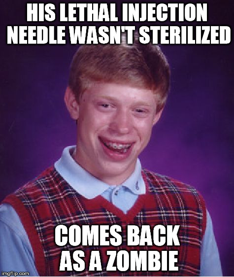 Bad Luck Brian Meme | HIS LETHAL INJECTION NEEDLE WASN'T STERILIZED COMES BACK AS A ZOMBIE | image tagged in memes,bad luck brian | made w/ Imgflip meme maker