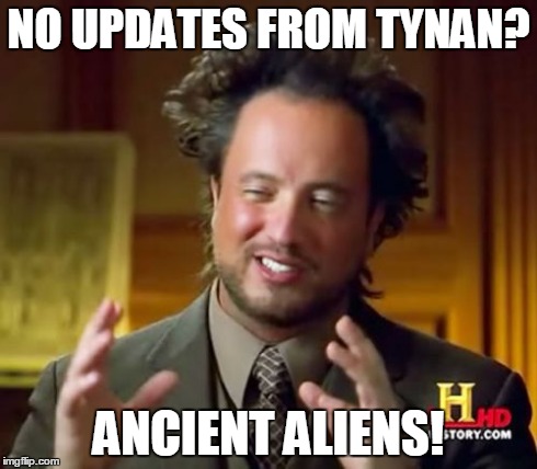 Ancient Aliens Meme | NO UPDATES FROM TYNAN? ANCIENT ALIENS! | image tagged in memes,ancient aliens | made w/ Imgflip meme maker