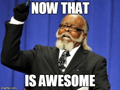 Too Damn High Meme | NOW THAT IS AWESOME | image tagged in memes,too damn high | made w/ Imgflip meme maker