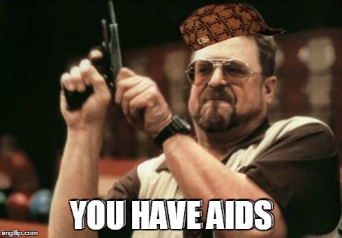 YOU HAVE AIDS YOU HAVE AIDS | image tagged in memes,am i the only one around here,scumbag | made w/ Imgflip meme maker