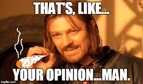 Middle Earth Lebowski | THAT'S, LIKE... YOUR OPINION...MAN. | image tagged in memes,one does not simply,funny,confused lebowski,weed,marijuana | made w/ Imgflip meme maker