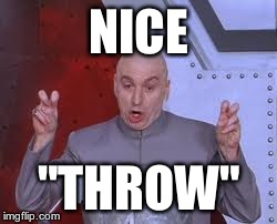 Dr Evil Laser | NICE "THROW" | image tagged in memes,dr evil laser | made w/ Imgflip meme maker