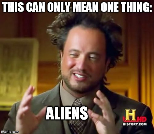Ancient Aliens Meme | THIS CAN ONLY MEAN ONE THING: ALIENS | image tagged in memes,ancient aliens | made w/ Imgflip meme maker