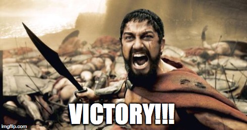VICTORY!!! | image tagged in memes,sparta leonidas | made w/ Imgflip meme maker