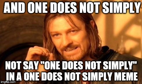 One Does Not Simply Meme | AND ONE DOES NOT SIMPLY NOT SAY "ONE DOES NOT SIMPLY" IN A ONE DOES NOT SIMPLY MEME | image tagged in memes,one does not simply | made w/ Imgflip meme maker
