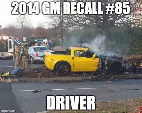 GM Recall #85 | 2014 GM RECALL #85 DRIVER | image tagged in gm,chevrolet,chevy,recall,blown,motor | made w/ Imgflip meme maker