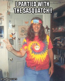 I PARTIED WITH THE SASQUATCH!! | image tagged in peace,party | made w/ Imgflip meme maker