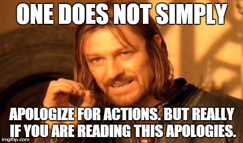 One Does Not Simply Meme | ONE DOES NOT SIMPLY APOLOGIZE FOR ACTIONS. BUT REALLY IF YOU ARE READING THIS APOLOGIES. | image tagged in memes,one does not simply | made w/ Imgflip meme maker