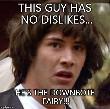 Conspiracy Keanu Meme | THIS GUY HAS NO DISLIKES... HE'S THE DOWNBOTE FAIRY!!! | image tagged in memes,conspiracy keanu | made w/ Imgflip meme maker