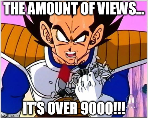 Vegeta over 9000 | THE AMOUNT OF VIEWS... IT'S OVER 9000!!! | image tagged in vegeta over 9000 | made w/ Imgflip meme maker