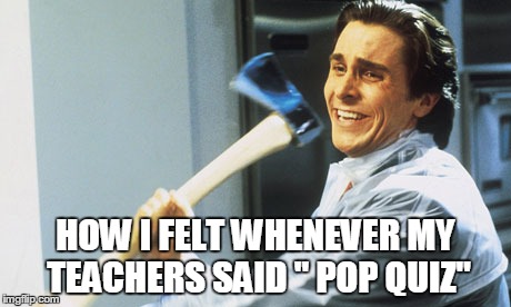 HOW I FELT WHENEVER MY TEACHERS SAID " POP QUIZ" | image tagged in school | made w/ Imgflip meme maker