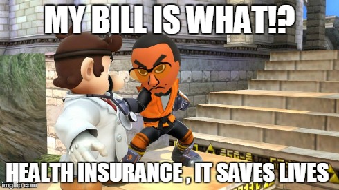 MY BILL IS WHAT!? HEALTH INSURANCE , IT SAVES LIVES | image tagged in video games | made w/ Imgflip meme maker
