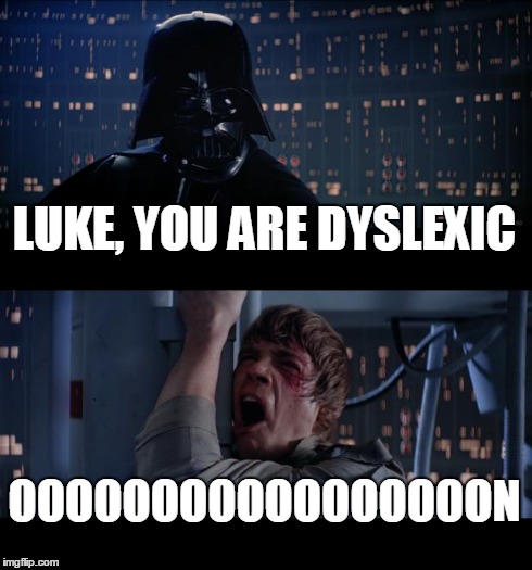 Star Wars No Meme | LUKE, YOU ARE DYSLEXIC OOOOOOOOOOOOOOOOON | image tagged in memes,star wars no | made w/ Imgflip meme maker