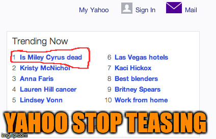 Miley Cyrus Dead | YAHOO STOP TEASING | image tagged in miley cyrus,dead,yahoo | made w/ Imgflip meme maker