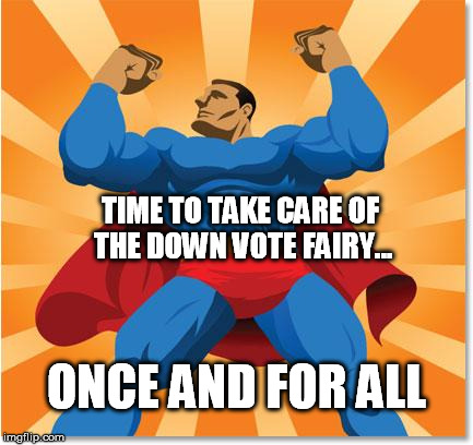 super hero | TIME TO TAKE CARE OF THE DOWN VOTE FAIRY... ONCE AND FOR ALL | image tagged in super hero,funny,downvote fairy,justice | made w/ Imgflip meme maker