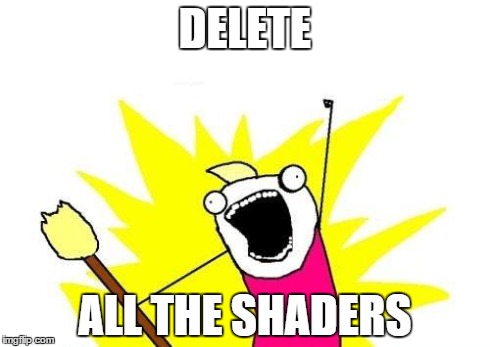 X All The Y Meme | DELETE ALL THE SHADERS | image tagged in memes,x all the y | made w/ Imgflip meme maker