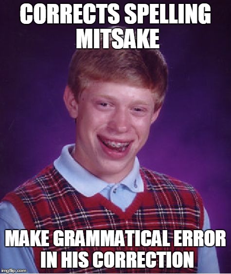 Bad Luck Brian Meme | CORRECTS SPELLING MITSAKE MAKE GRAMMATICAL ERROR IN HIS CORRECTION | image tagged in memes,bad luck brian | made w/ Imgflip meme maker