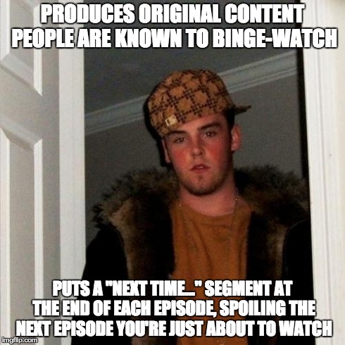 Scumbag Steve Meme | PRODUCES ORIGINAL CONTENT PEOPLE ARE KNOWN TO BINGE-WATCH PUTS A "NEXT TIME..." SEGMENT AT THE END OF EACH EPISODE, SPOILING THE NEXT EPISOD | image tagged in memes,scumbag steve,AdviceAnimals | made w/ Imgflip meme maker