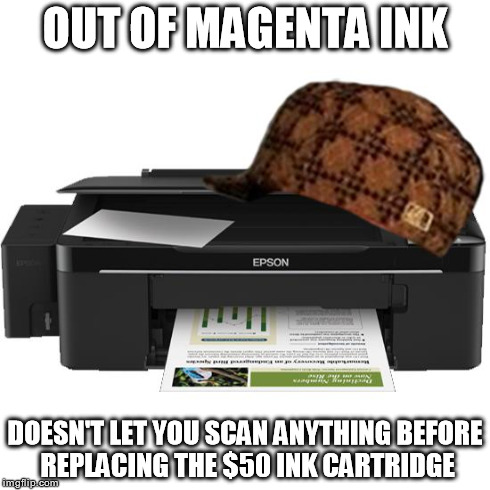Scumbag Printer | OUT OF MAGENTA INK DOESN'T LET YOU SCAN ANYTHING BEFORE REPLACING THE $50 INK CARTRIDGE | image tagged in scumbag printer,AdviceAnimals | made w/ Imgflip meme maker