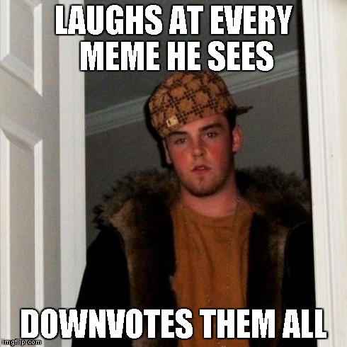 Scumbag Steve Meme | LAUGHS AT EVERY MEME HE SEES DOWNVOTES THEM ALL | image tagged in memes,scumbag steve | made w/ Imgflip meme maker