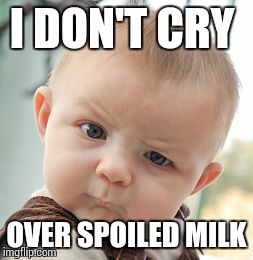 Skeptical Baby | I DON'T CRY OVER SPOILED MILK | image tagged in memes,skeptical baby | made w/ Imgflip meme maker